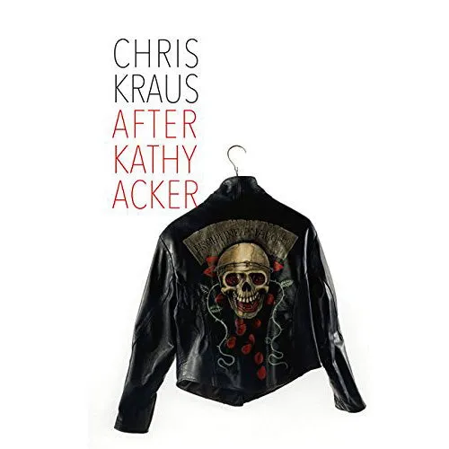 After Kathy Acker: A Literary Biography