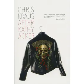 After Kathy Acker: A Literary Biography